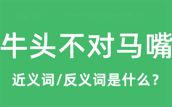 牛頭不對馬嘴的近義詞和反義詞是什么,牛頭不對馬嘴是什么意思