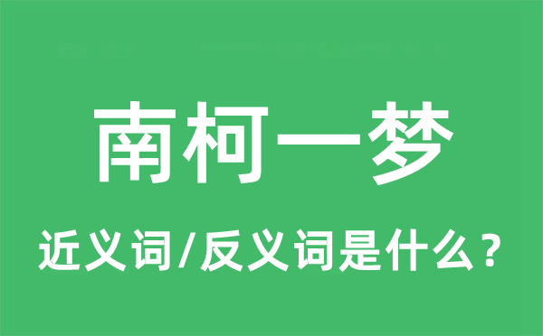 南柯一夢(mèng)的近義詞和反義詞是什么,南柯一夢(mèng)是什么意思