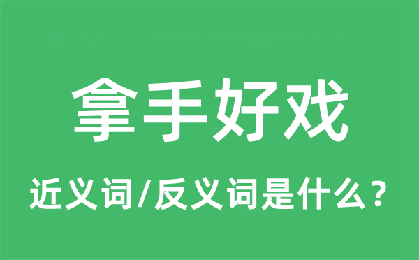 拿手好戲的近義詞和反義詞是什么,拿手好戲是什么意思