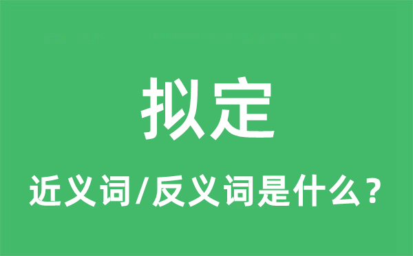 擬定的近義詞和反義詞是什么,擬定是什么意思