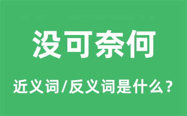沒(méi)可奈何的近義詞和反義詞是什么,沒(méi)可奈何是什么意思