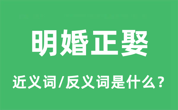 明婚正娶的近義詞和反義詞是什么,明婚正娶是什么意思