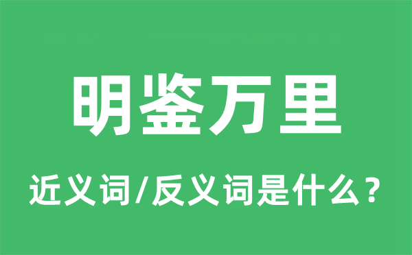 明鑒萬里的近義詞和反義詞是什么,明鑒萬里是什么意思