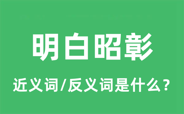 明白昭彰的近義詞和反義詞是什么,明白昭彰是什么意思