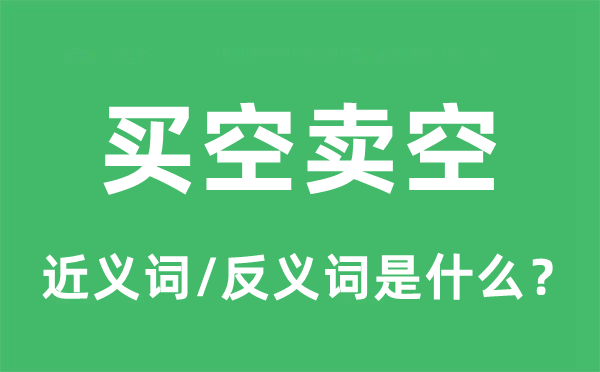 買(mǎi)空賣(mài)空的近義詞和反義詞是什么,買(mǎi)空賣(mài)空是什么意思