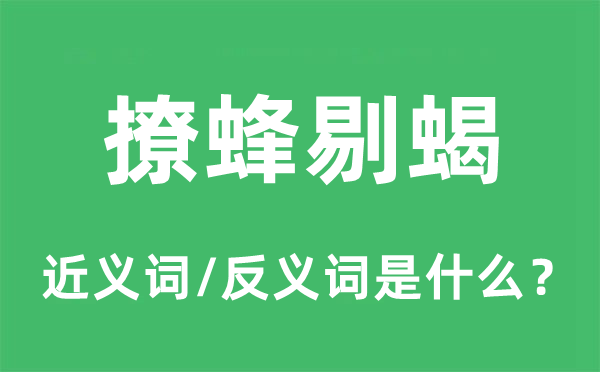 撩蜂剔蝎的近義詞和反義詞是什么,撩蜂剔蝎是什么意思