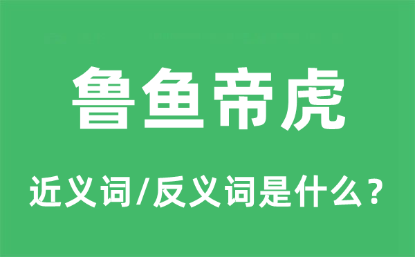 魯魚帝虎的近義詞和反義詞是什么,魯魚帝虎是什么意思