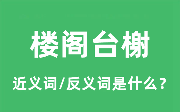 樓閣臺(tái)榭的近義詞和反義詞是什么,樓閣臺(tái)榭是什么意思