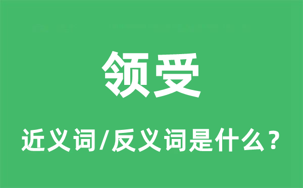 領受的近義詞和反義詞是什么,領受是什么意思