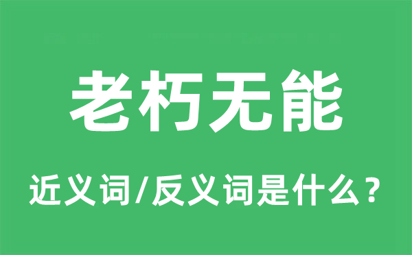 老朽無能的近義詞和反義詞是什么,老朽無能是什么意思