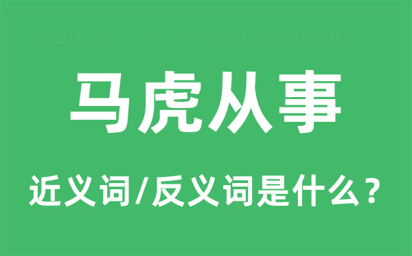 馬虎從事的近義詞和反義詞是什么,馬虎從事是什么意思