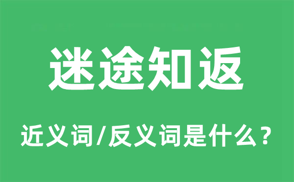迷途知返的近義詞和反義詞是什么,迷途知返是什么意思
