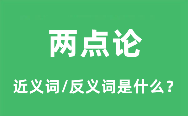兩點(diǎn)論的近義詞和反義詞是什么,兩點(diǎn)論是什么意思