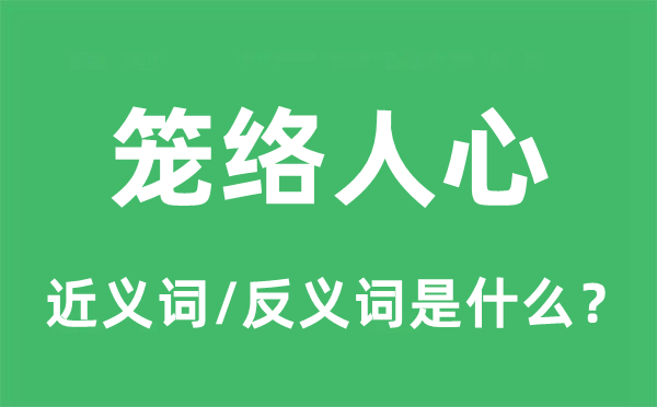 籠絡(luò)人心的近義詞和反義詞是什么,籠絡(luò)人心是什么意思