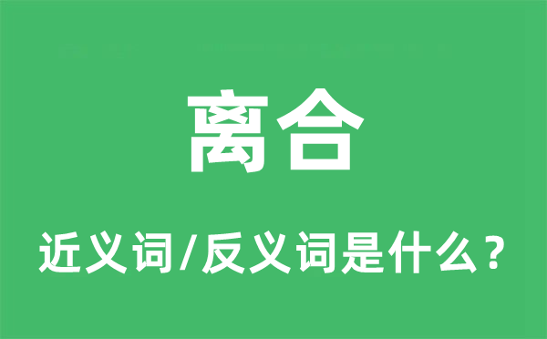 離合的近義詞和反義詞是什么,離合是什么意思