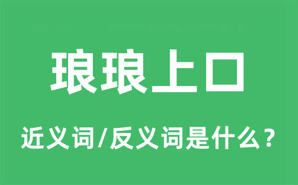 瑯瑯上口的近義詞和反義詞是什么,瑯瑯上口是什么意思
