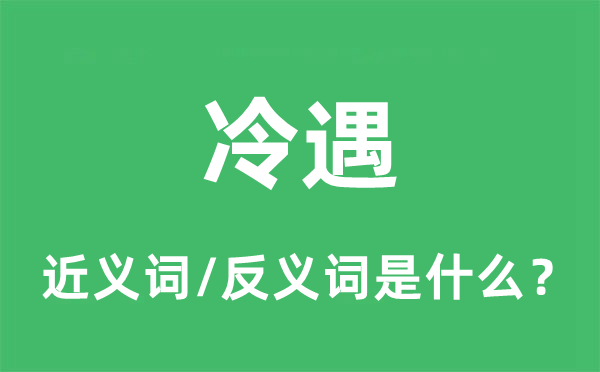 冷遇的近義詞和反義詞是什么,冷遇是什么意思