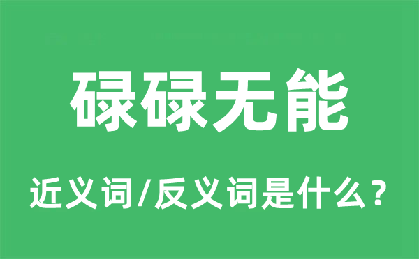 碌碌無能的近義詞和反義詞是什么,碌碌無能是什么意思