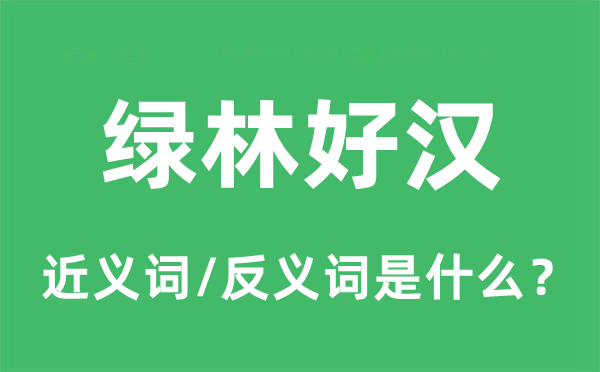 綠林好漢的近義詞和反義詞是什么,綠林好漢是什么意思