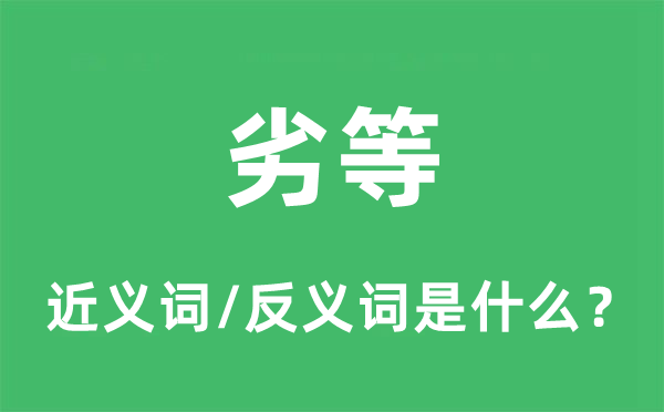 劣等的近義詞和反義詞是什么,劣等是什么意思