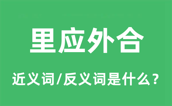 里應外合的近義詞和反義詞是什么,里應外合是什么意思