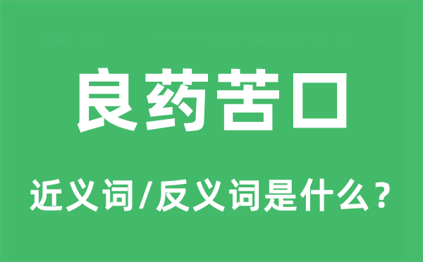 良藥苦口的近義詞和反義詞是什么,良藥苦口是什么意思