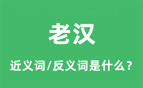 老漢的近義詞和反義詞是什么,老漢是什么意思