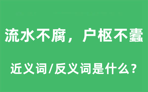 流水不腐，戶樞不蠹的近義詞和反義詞是什么,流水不腐，戶樞不蠹是什么意思