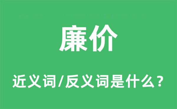 廉價(jià)的近義詞和反義詞是什么,廉價(jià)是什么意思