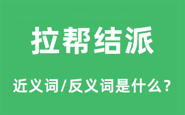 拉幫結(jié)派的近義詞和反義詞是什么,拉幫結(jié)派是什么意思