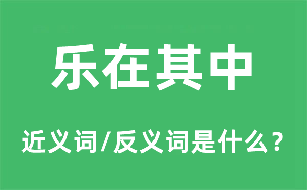 樂在其中的近義詞和反義詞是什么,樂在其中是什么意思