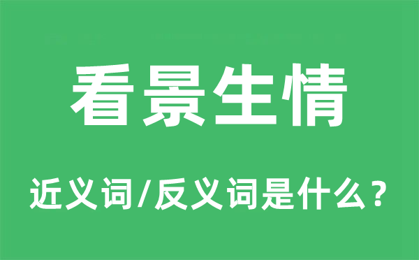 看景生情的近義詞和反義詞是什么,看景生情是什么意思