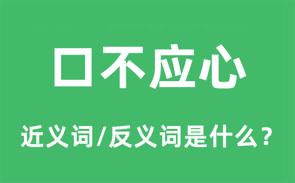 口不應(yīng)心的近義詞和反義詞是什么,口不應(yīng)心是什么意思