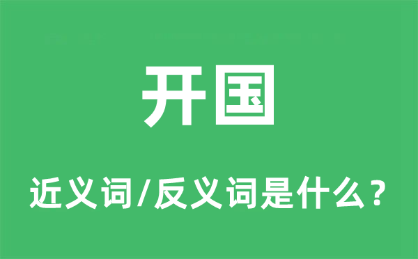 開(kāi)國(guó)的近義詞和反義詞是什么,開(kāi)國(guó)是什么意思