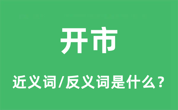 開(kāi)市的近義詞和反義詞是什么,開(kāi)市是什么意思
