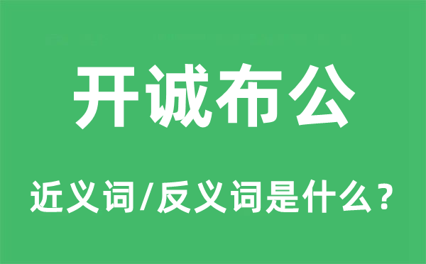 開誠布公的近義詞和反義詞是什么,開誠布公是什么意思