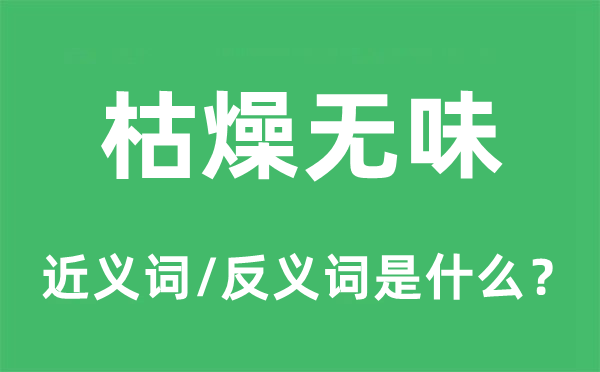 枯燥無味的近義詞和反義詞是什么,枯燥無味是什么意思