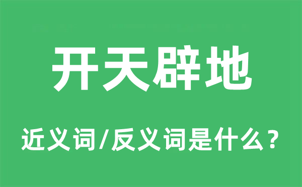 開天辟地的近義詞和反義詞是什么,開天辟地是什么意思