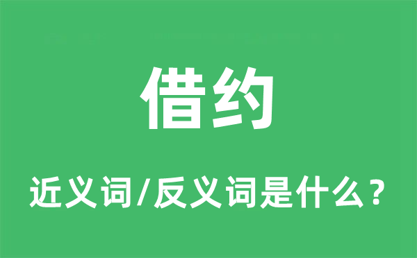 借約的近義詞和反義詞是什么,借約是什么意思