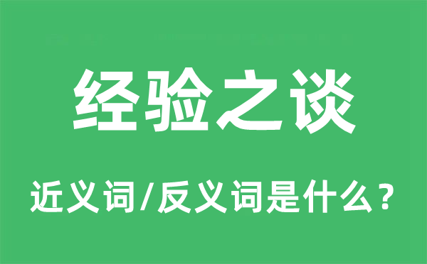 經(jīng)驗(yàn)之談的近義詞和反義詞是什么,經(jīng)驗(yàn)之談是什么意思