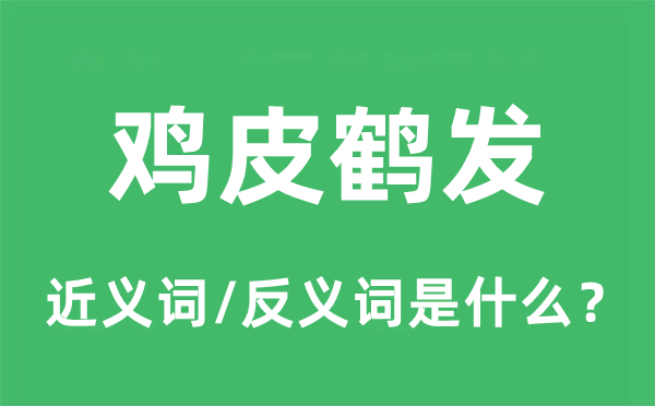 雞皮鶴發(fā)的近義詞和反義詞是什么,雞皮鶴發(fā)是什么意思