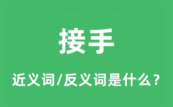 接手的近義詞和反義詞是什么,接手是什么意思