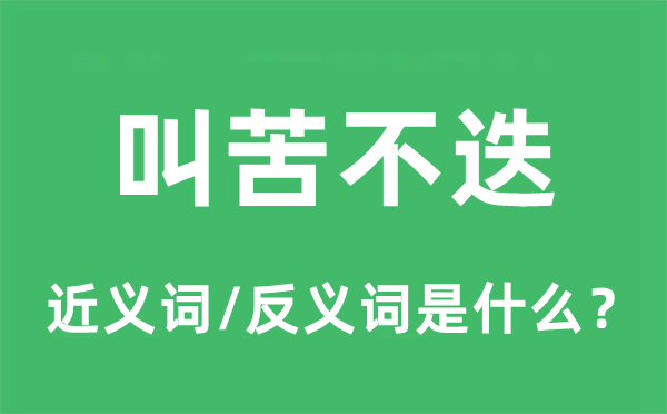 叫苦不迭的近義詞和反義詞是什么,叫苦不迭是什么意思