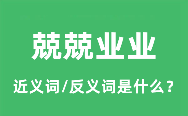 兢兢業(yè)業(yè)的近義詞和反義詞是什么,兢兢業(yè)業(yè)是什么意思
