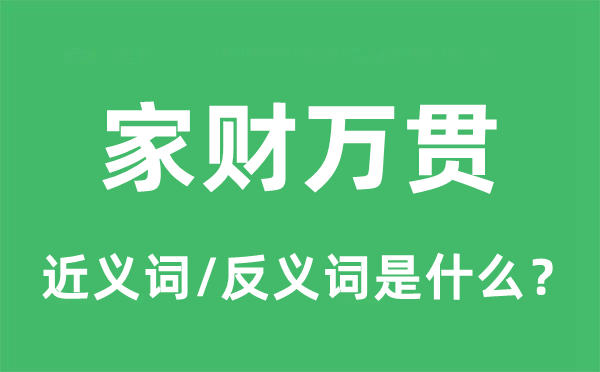 家財萬貫的近義詞和反義詞是什么,家財萬貫是什么意思
