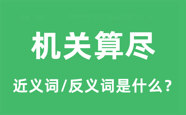 機(jī)關(guān)算盡的近義詞和反義詞是什么,機(jī)關(guān)算盡是什么意思