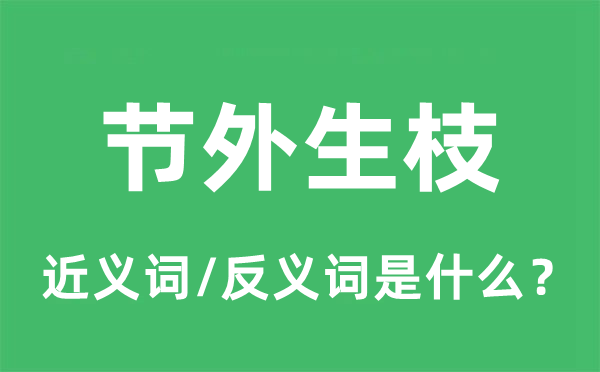 節(jié)外生枝的近義詞和反義詞是什么,節(jié)外生枝是什么意思
