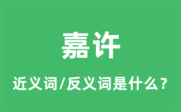嘉許的近義詞和反義詞是什么,嘉許是什么意思