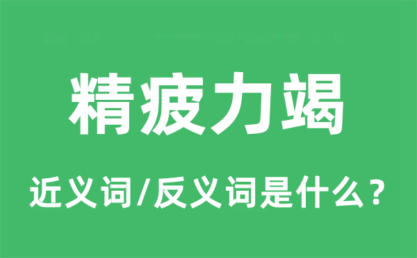 精疲力竭的近義詞和反義詞是什么,精疲力竭是什么意思