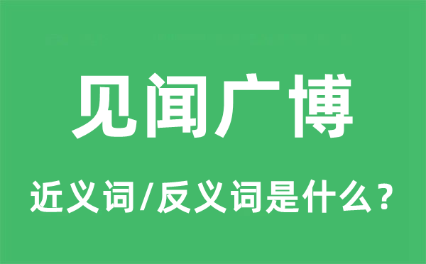 見聞廣博的近義詞和反義詞是什么,見聞廣博是什么意思